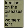 Treatise On The Diseases Of Women; For T by Alexander Johnston Chalmers Skene