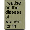 Treatise On The Diseses Of Women, For Th by Unknown Author
