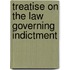 Treatise On The Law Governing Indictment