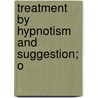 Treatment By Hypnotism And Suggestion; O by Charles Lloyd Tuckey