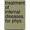 Treatment Of Internal Diseases, For Phys by Norbert Ortner