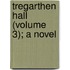 Tregarthen Hall (Volume 3); A Novel
