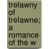 Trelawny Of Trelawne; A Romance Of The W