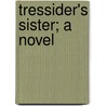Tressider's Sister; A Novel by Isabel Constance Clarke