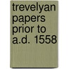 Trevelyan Papers Prior To A.D. 1558 by Camden Society