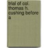 Trial Of Col. Thomas H. Cushing Before A