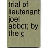 Trial Of Lieutenant Joel Abbot; By The G door Joel Abbot