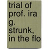 Trial Of Prof. Ira G. Strunk, In The Flo door Ira G. Strunk