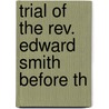Trial Of The Rev. Edward Smith Before Th by Professor Edward Smith
