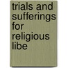 Trials And Sufferings For Religious Libe by James Robinson Graves