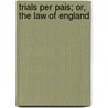 Trials Per Pais; Or, The Law Of England door Unknown Author