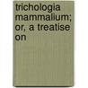 Trichologia Mammalium; Or, A Treatise On door George F. Browne