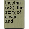 Tricotrin (V.3); The Story Of A Waif And by Ouida