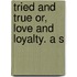 Tried And True Or, Love And Loyalty. A S