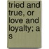 Tried And True, Or Love And Loyalty; A S