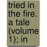 Tried In The Fire. A Tale (Volume 1); In door Mrs. Daniel