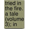 Tried In The Fire. A Tale (Volume 3); In by Mrs. Daniel