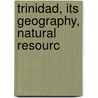 Trinidad, Its Geography, Natural Resourc door L.A.a. De Verteuil
