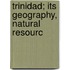 Trinidad; Its Geography, Natural Resourc