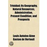 Trinidad; Its Geography, Natural Resourc door Louis Antoine Aime Gaston De Verteuil
