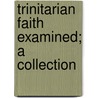 Trinitarian Faith Examined; A Collection door American Unitarian Association