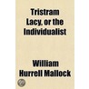 Tristram Lacy, Or The Individualist door William Hurrell Mallock