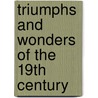 Triumphs And Wonders Of The 19th Century door James Penny Boyd