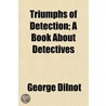 Triumphs Of Detection; A Book About Dete door George Dilnot