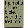 Triumphs Of The Bible,; With The Testimo door Henry Tullidge