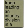 Troop Leading; An Infantry Division In A by U.S. Army Command and General College