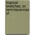Tropical Sketches; Or, Reminiscences Of
