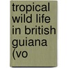 Tropical Wild Life In British Guiana (Vo door William Beebe