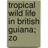 Tropical Wild Life In British Guiana; Zo door William Beebe