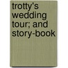 Trotty's Wedding Tour; And Story-Book by Elizabeth Stuart Phelps Ward