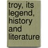 Troy, Its Legend, History And Literature