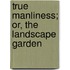 True Manliness; Or, The Landscape Garden