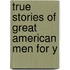 True Stories Of Great American Men For Y