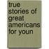 True Stories Of Great Americans For Youn