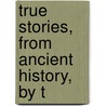 True Stories, From Ancient History, By T door Maria Elizabeth Budden