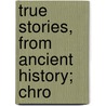 True Stories, From Ancient History; Chro by Agnes Strickland