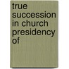 True Succession In Church Presidency Of by Heman Conoman Smith