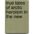 True Tales Of Arctic Heroism In The New