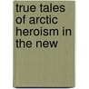 True Tales Of Arctic Heroism In The New door Adolphus Washington Greely