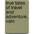 True Tales Of Travel And Adventure, Valo