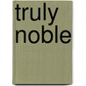 Truly Noble by Clara De Chatelain