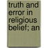 Truth And Error In Religious Belief; An
