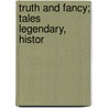 Truth And Fancy; Tales Legendary, Histor by Mary Jane Windle