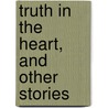 Truth In The Heart, And Other Stories door James Waddell Alexander