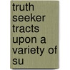 Truth Seeker Tracts Upon A Variety Of Su door De Robigne Mortimer Bennett