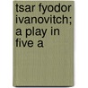 Tsar Fyodor Ivanovitch; A Play In Five A door Aleksey Konstantinovich Tolstoy